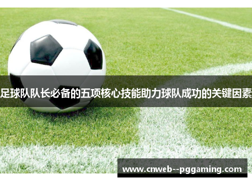 足球队队长必备的五项核心技能助力球队成功的关键因素