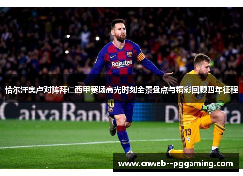 恰尔汗奥卢对阵拜仁西甲赛场高光时刻全景盘点与精彩回顾四年征程