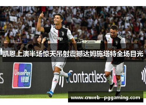 凯恩上演半场惊天吊射震撼达姆施塔特全场目光